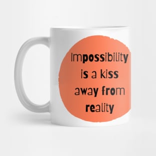 Impossibility is a kiss away from reality Mug